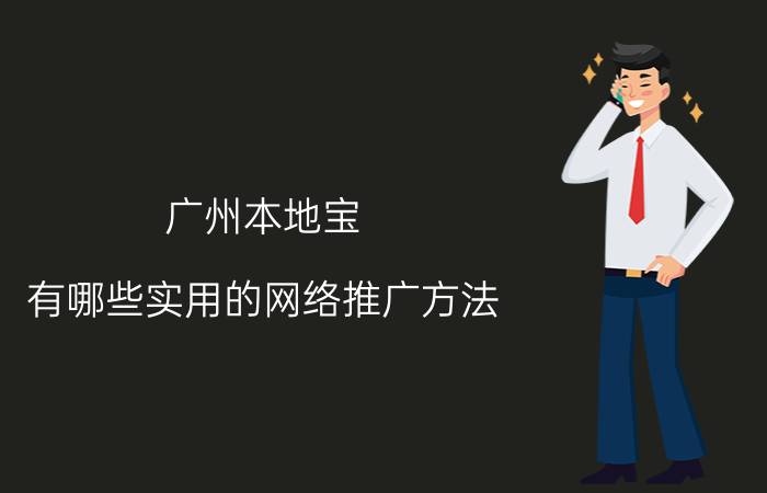 广州本地宝 有哪些实用的网络推广方法？